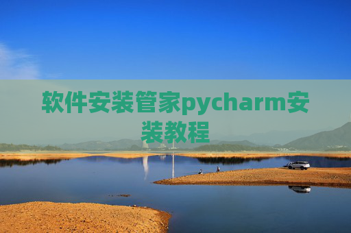 软件安装管家pycharm安装教程
